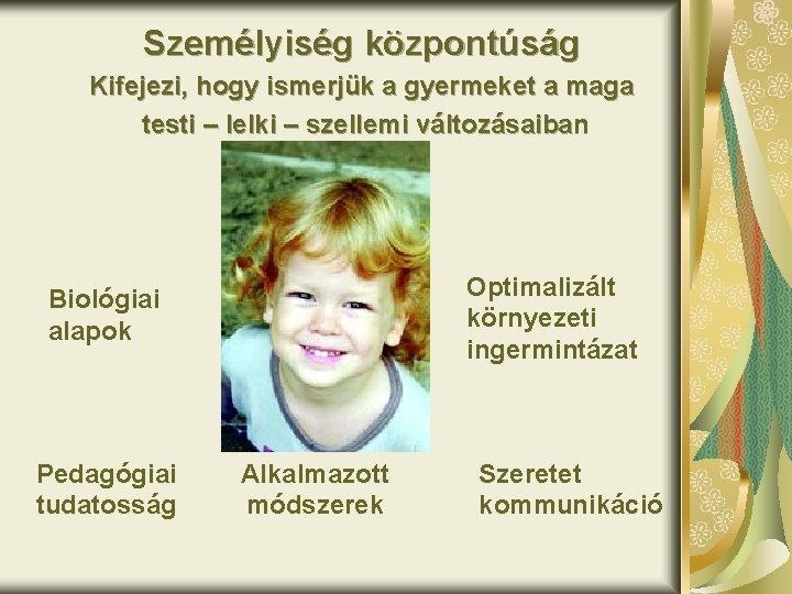 Személyiség központúság Kifejezi, hogy ismerjük a gyermeket a maga testi – lelki – szellemi