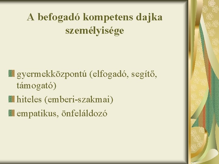 A befogadó kompetens dajka személyisége gyermekközpontú (elfogadó, segítő, támogató) hiteles (emberi-szakmai) empatikus, önfeláldozó 