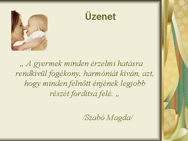 Üzenet „ A gyermek minden érzelmi hatásra rendkívül fogékony, harmóniát kíván, azt, hogy minden