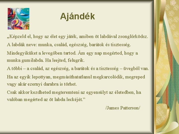 Ajándék „Képzeld el, hogy az élet egy játék, amiben öt labdával zsonglőrködsz. A labdák