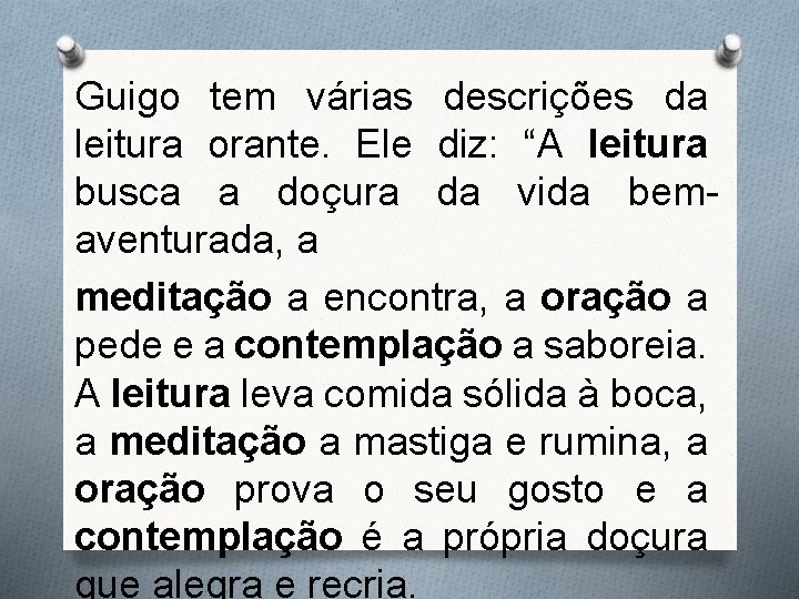 Guigo tem várias descrições da leitura orante. Ele diz: “A leitura busca a doçura