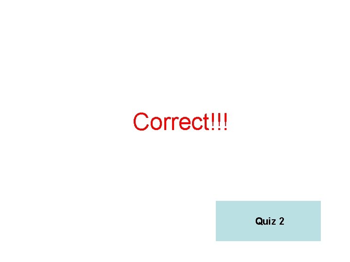 Correct!!! Quiz 2 