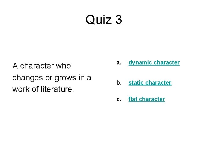 Quiz 3 A character who changes or grows in a work of literature. a.