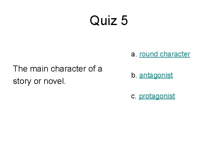 Quiz 5 a. round character The main character of a story or novel. b.