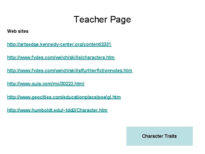 Teacher Page Web sites http: //artsedge. kennedy-center. org/content/2331 http: //www. fvdes. com/welch/skills/characters. htm http: