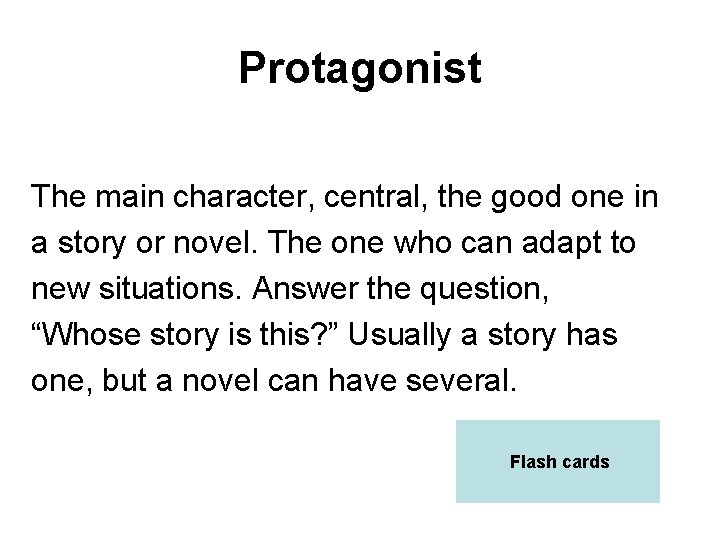 Protagonist The main character, central, the good one in a story or novel. The