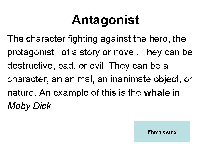 Antagonist The character fighting against the hero, the protagonist, of a story or novel.