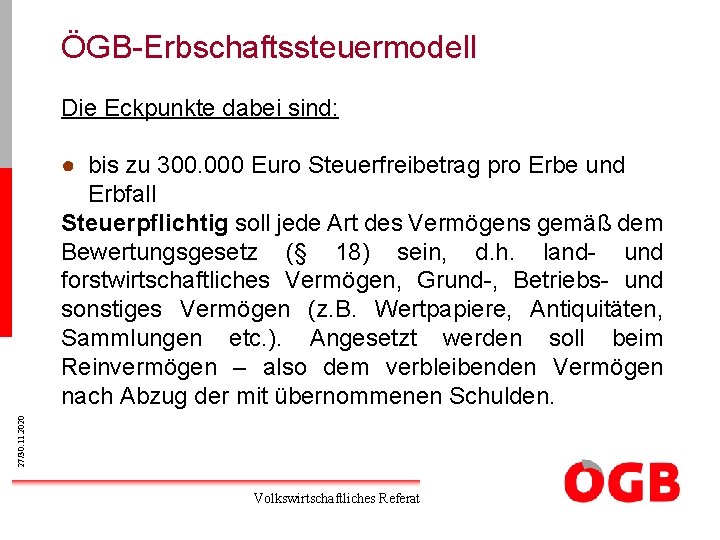 ÖGB-Erbschaftssteuermodell Die Eckpunkte dabei sind: 27/30. 11. 2020 ● bis zu 300. 000 Euro