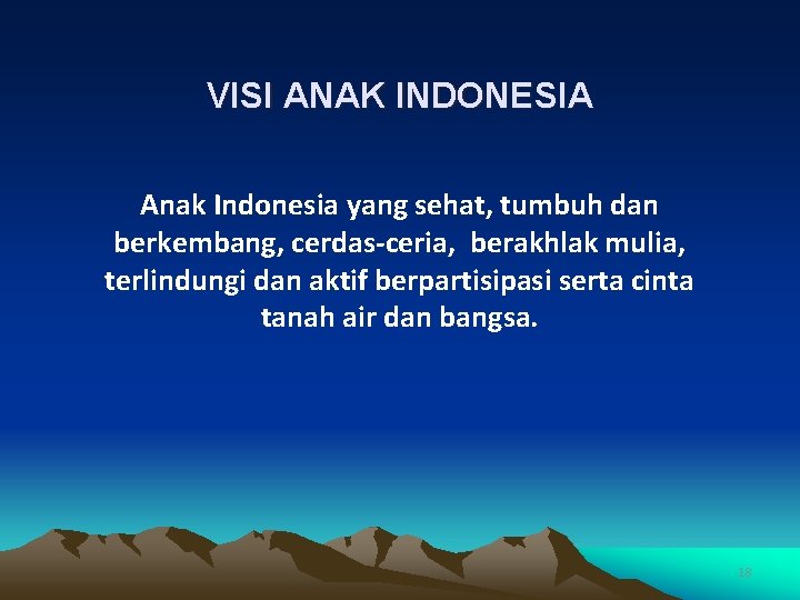 VISI ANAK INDONESIA Anak Indonesia yang sehat, tumbuh dan berkembang, cerdas-ceria, berakhlak mulia, terlindungi