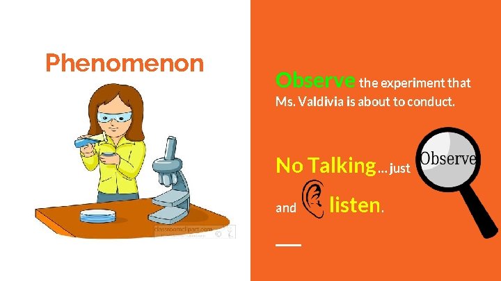 Phenomenon Observe the experiment that Ms. Valdivia is about to conduct. No Talking …