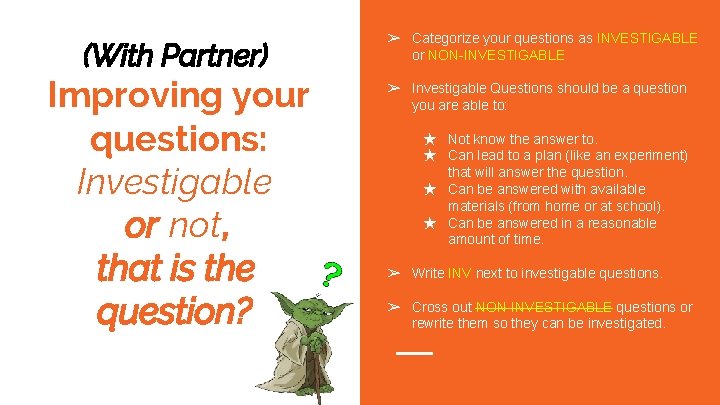 (With Partner) Improving your questions: Investigable or not, that is the question? ➢ Categorize