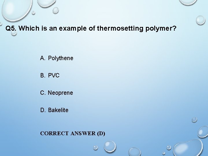 Q 5. Which is an example of thermosetting polymer? A. Polythene B. PVC C.