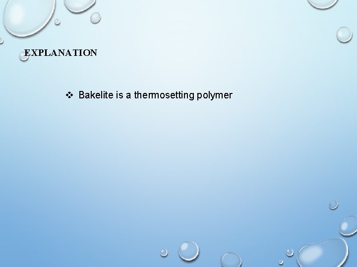 EXPLANATION v Bakelite is a thermosetting polymer 