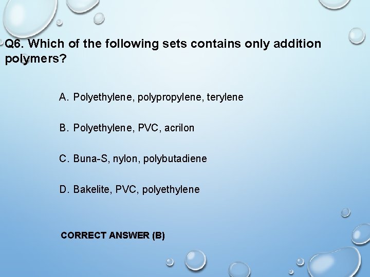 Q 6. Which of the following sets contains only addition polymers? A. Polyethylene, polypropylene,