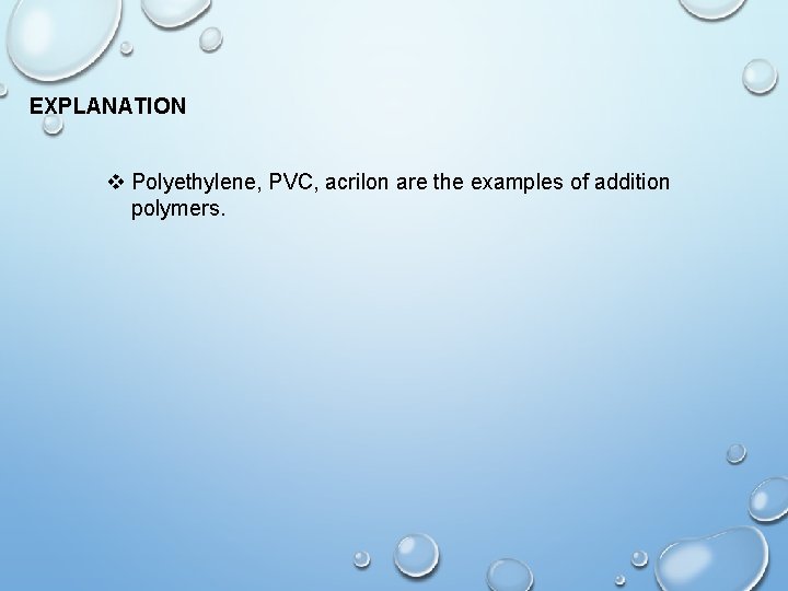 EXPLANATION v Polyethylene, PVC, acrilon are the examples of addition polymers. 