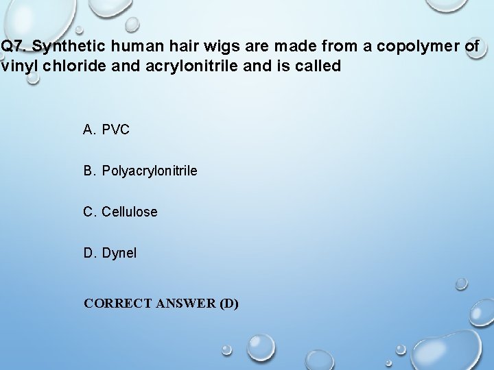 Q 7. Synthetic human hair wigs are made from a copolymer of vinyl chloride