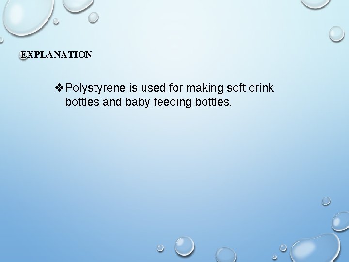 EXPLANATION v. Polystyrene is used for making soft drink bottles and baby feeding bottles.