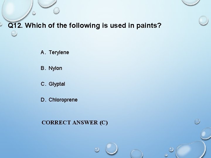 Q 12. Which of the following is used in paints? A. Terylene B. Nylon