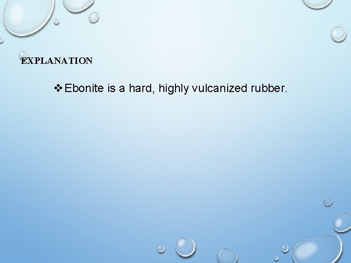 EXPLANATION v. Ebonite is a hard, highly vulcanized rubber. 