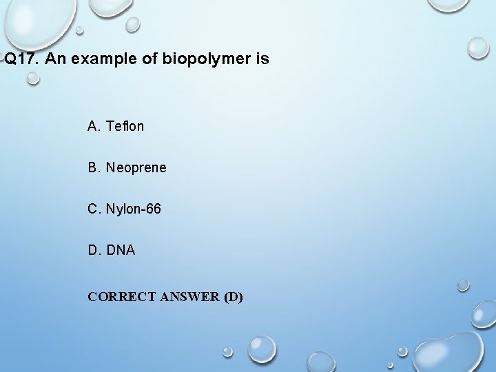 Q 17. An example of biopolymer is A. Teflon B. Neoprene C. Nylon-66 D.