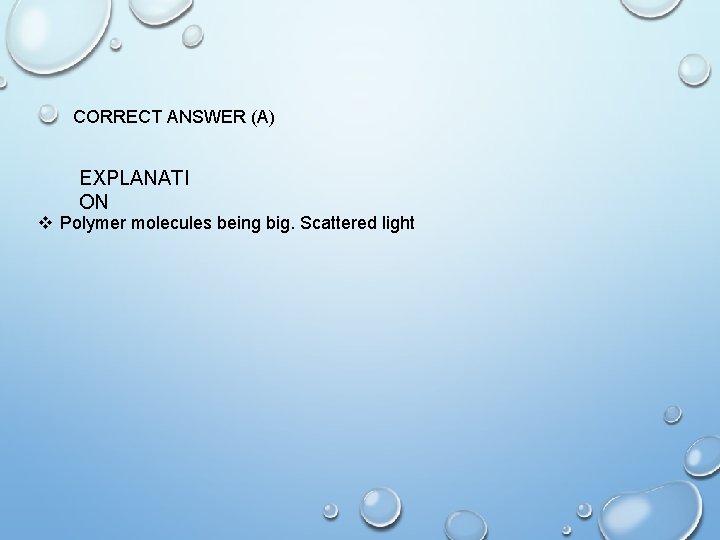 CORRECT ANSWER (A) EXPLANATI ON v Polymer molecules being big. Scattered light 
