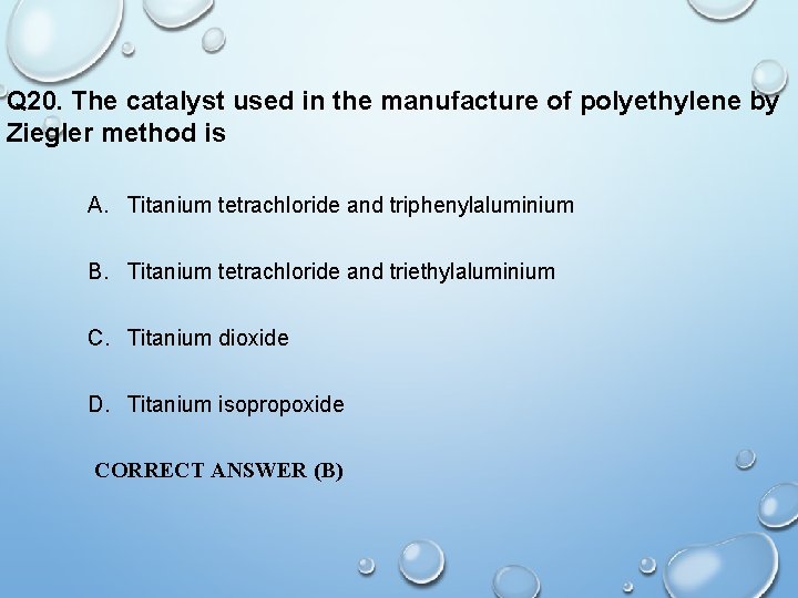 Q 20. The catalyst used in the manufacture of polyethylene by Ziegler method is