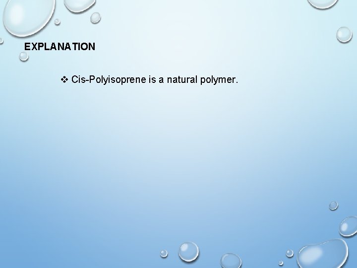 EXPLANATION v Cis-Polyisoprene is a natural polymer. 