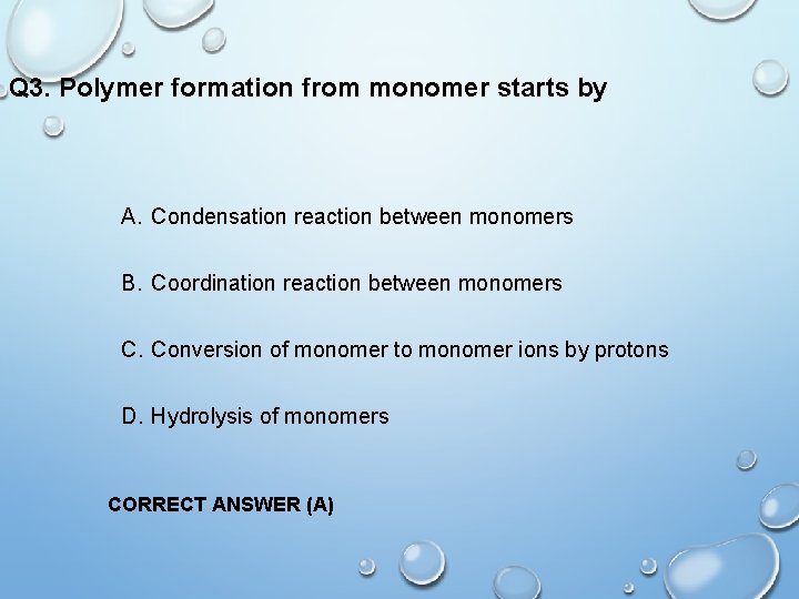 Q 3. Polymer formation from monomer starts by A. Condensation reaction between monomers B.