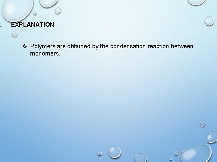 EXPLANATION v Polymers are obtained by the condensation reaction between monomers. 