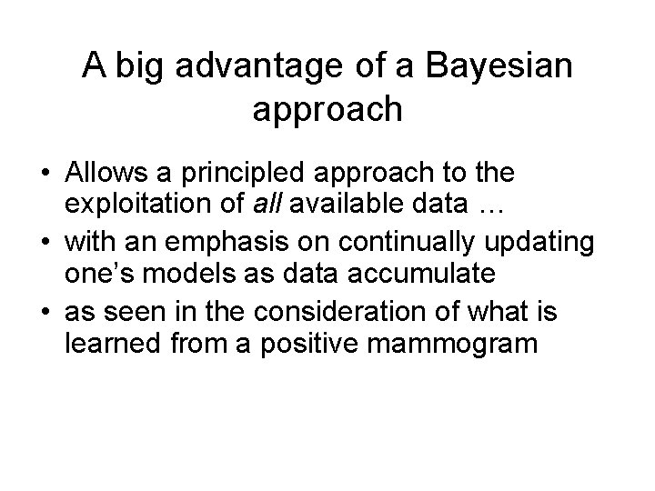 A big advantage of a Bayesian approach • Allows a principled approach to the