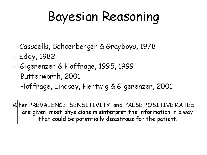 Bayesian Reasoning - Casscells, Schoenberger & Grayboys, 1978 Eddy, 1982 Gigerenzer & Hoffrage, 1995,