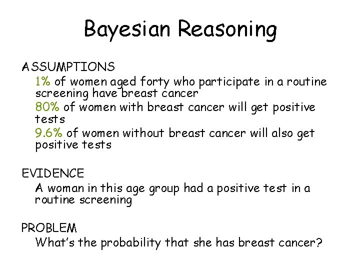 Bayesian Reasoning ASSUMPTIONS 1% of women aged forty who participate in a routine screening