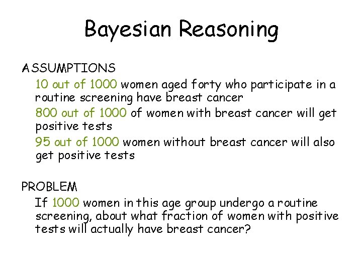 Bayesian Reasoning ASSUMPTIONS 10 out of 1000 women aged forty who participate in a