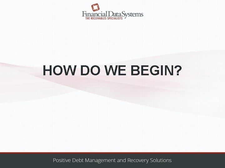 HOW DO WE BEGIN? 