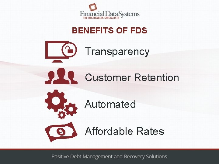 BENEFITS OF FDS Transparency Customer Retention Automated Affordable Rates 