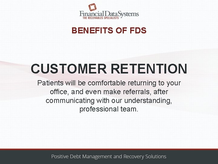 BENEFITS OF FDS CUSTOMER RETENTION Patients will be comfortable returning to your office, and
