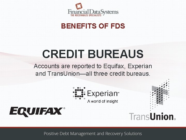 BENEFITS OF FDS CREDIT BUREAUS Accounts are reported to Equifax, Experian and Trans. Union—all