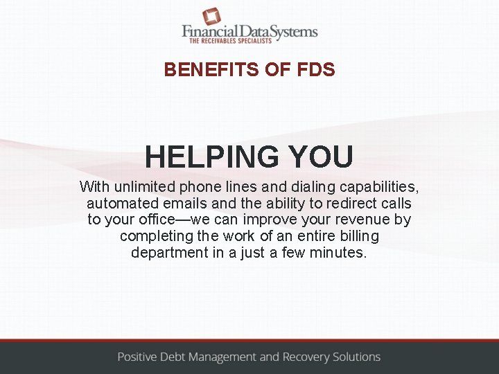 BENEFITS OF FDS HELPING YOU With unlimited phone lines and dialing capabilities, automated emails