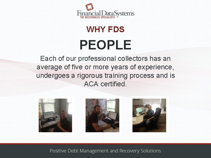 WHY FDS PEOPLE Each of our professional collectors has an average of five or