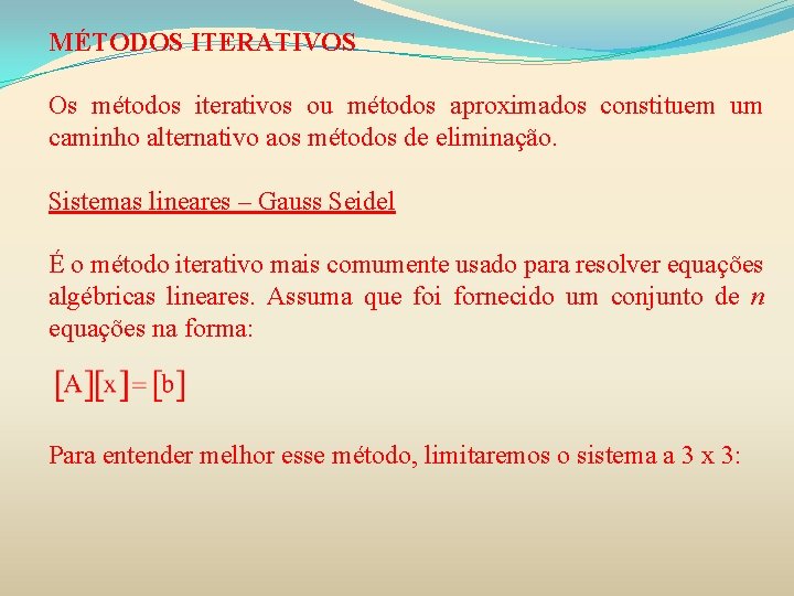 MÉTODOS ITERATIVOS Os métodos iterativos ou métodos aproximados constituem um caminho alternativo aos métodos