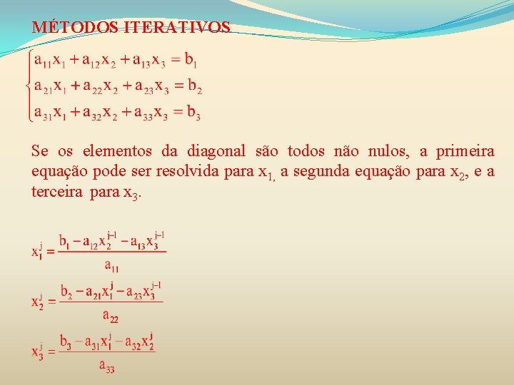 MÉTODOS ITERATIVOS Se os elementos da diagonal são todos não nulos, a primeira equação