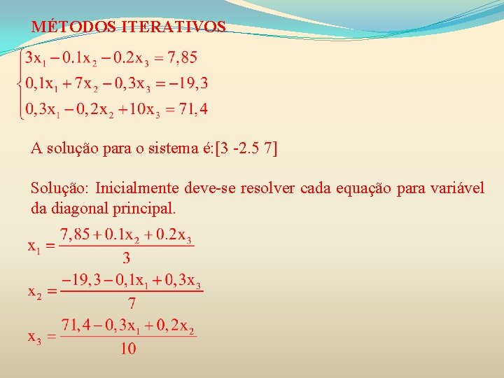 MÉTODOS ITERATIVOS A solução para o sistema é: [3 -2. 5 7] Solução: Inicialmente