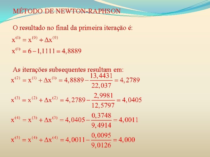 MÉTODO DE NEWTON-RAPHSON O resultado no final da primeira iteração é: As iterações subsequentes