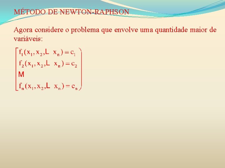 MÉTODO DE NEWTON-RAPHSON Agora considere o problema que envolve uma quantidade maior de variáveis: