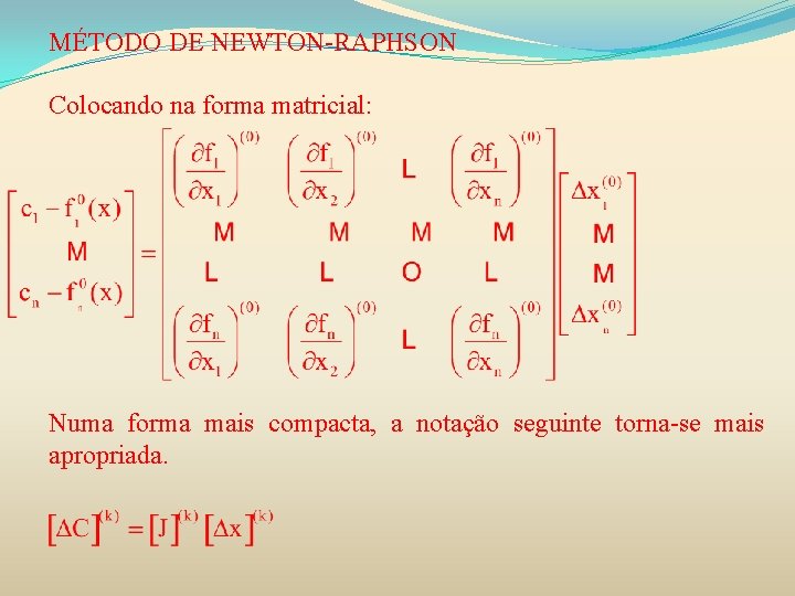 MÉTODO DE NEWTON-RAPHSON Colocando na forma matricial: Numa forma mais compacta, a notação seguinte