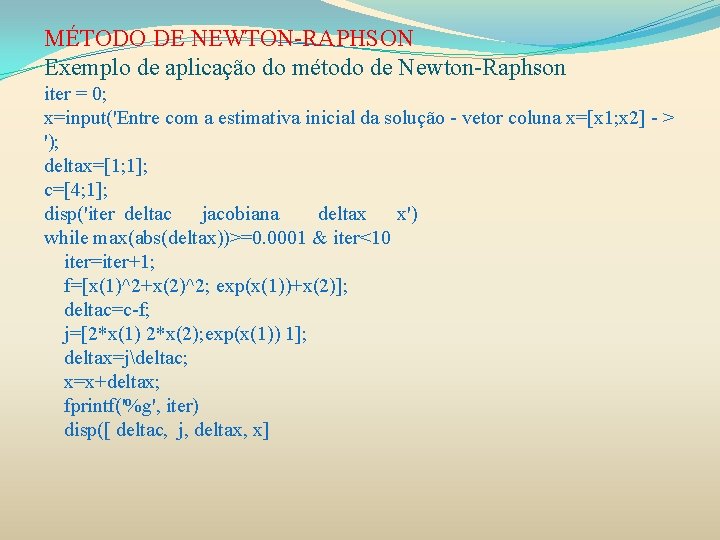 MÉTODO DE NEWTON-RAPHSON Exemplo de aplicação do método de Newton-Raphson iter = 0; x=input('Entre