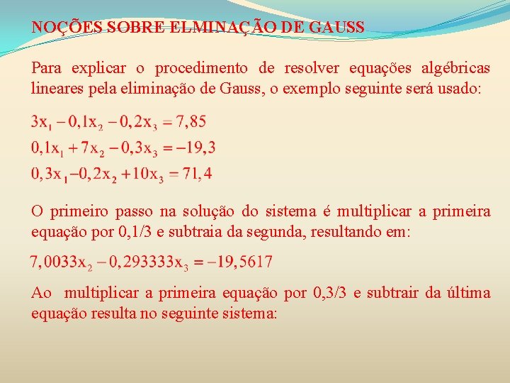 NOÇÕES SOBRE ELMINAÇÃO DE GAUSS Para explicar o procedimento de resolver equações algébricas lineares