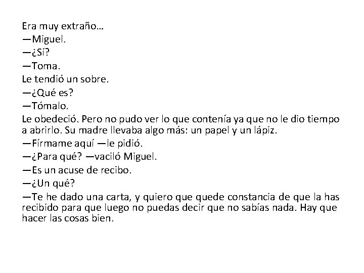 Era muy extraño… —Miguel. —¿Sí? —Toma. Le tendió un sobre. —¿Qué es? —Tómalo. Le