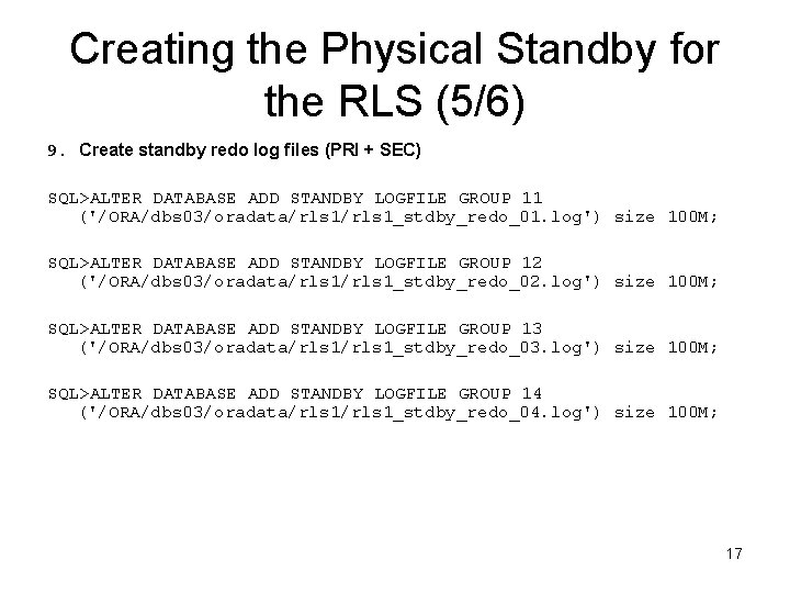 Creating the Physical Standby for the RLS (5/6) 9. Create standby redo log files