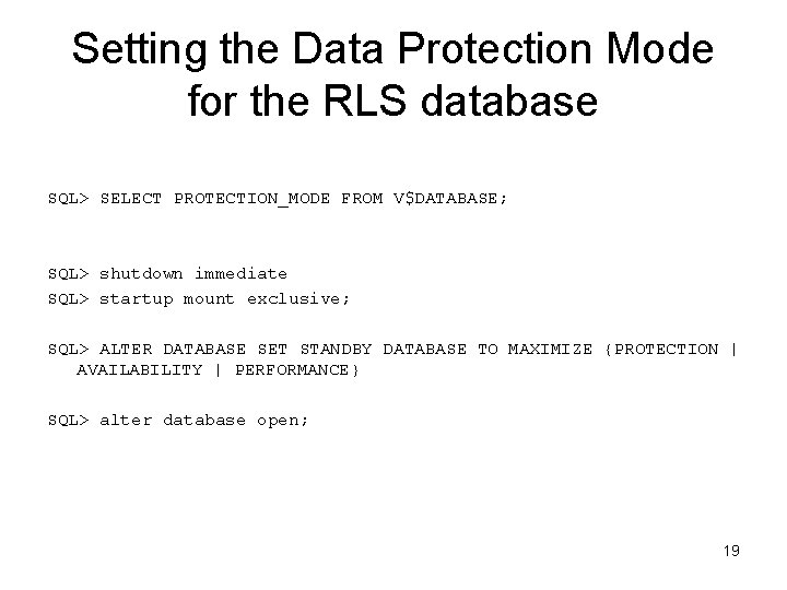 Setting the Data Protection Mode for the RLS database SQL> SELECT PROTECTION_MODE FROM V$DATABASE;